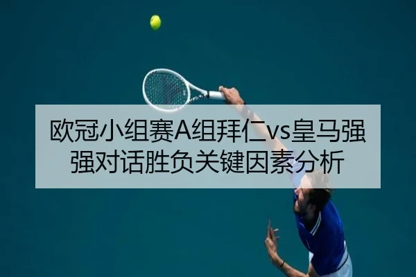 欧冠小组赛A组拜仁vs皇马强强对话胜负关键因素分析